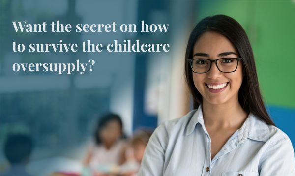 Want the secret on how to survive the childcare oversupply?